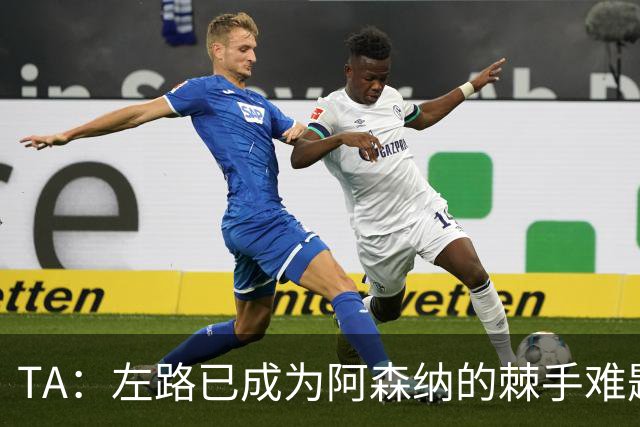 TA:左路已成为阿森纳的棘手难题,马杜埃凯可以作为奇兵使用